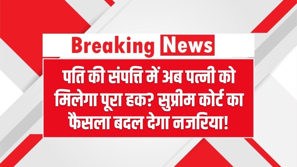 Wife Property Rights Update: पति की संपत्ति में अब पत्नी को मिलेगा पूरा हक? सुप्रीम कोर्ट का फैसला बदल देगा नजरिया!